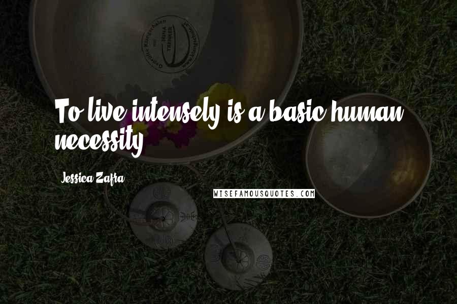 Jessica Zafra Quotes: To live intensely is a basic human necessity.