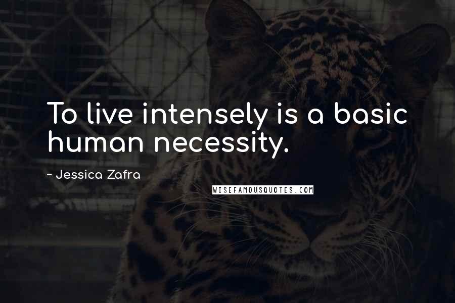 Jessica Zafra Quotes: To live intensely is a basic human necessity.