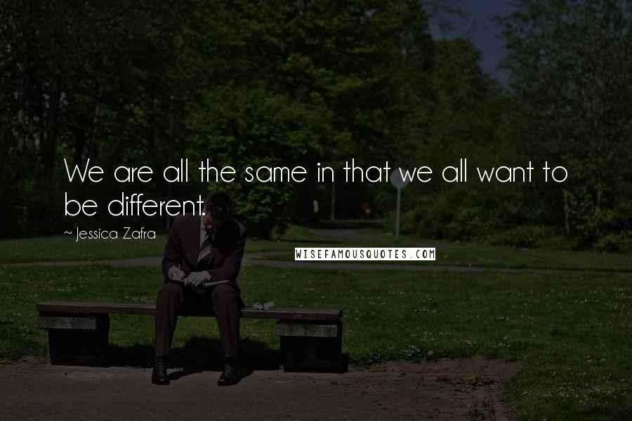 Jessica Zafra Quotes: We are all the same in that we all want to be different.