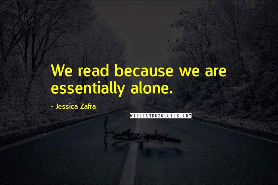 Jessica Zafra Quotes: We read because we are essentially alone.