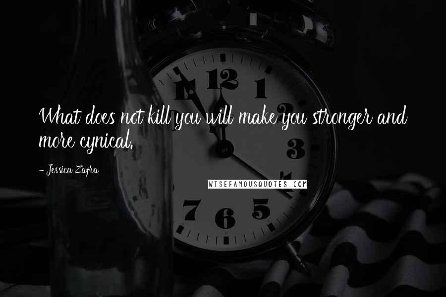 Jessica Zafra Quotes: What does not kill you will make you stronger and more cynical.