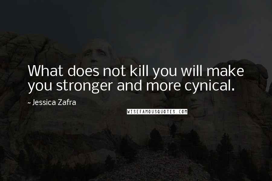 Jessica Zafra Quotes: What does not kill you will make you stronger and more cynical.