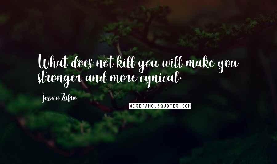 Jessica Zafra Quotes: What does not kill you will make you stronger and more cynical.