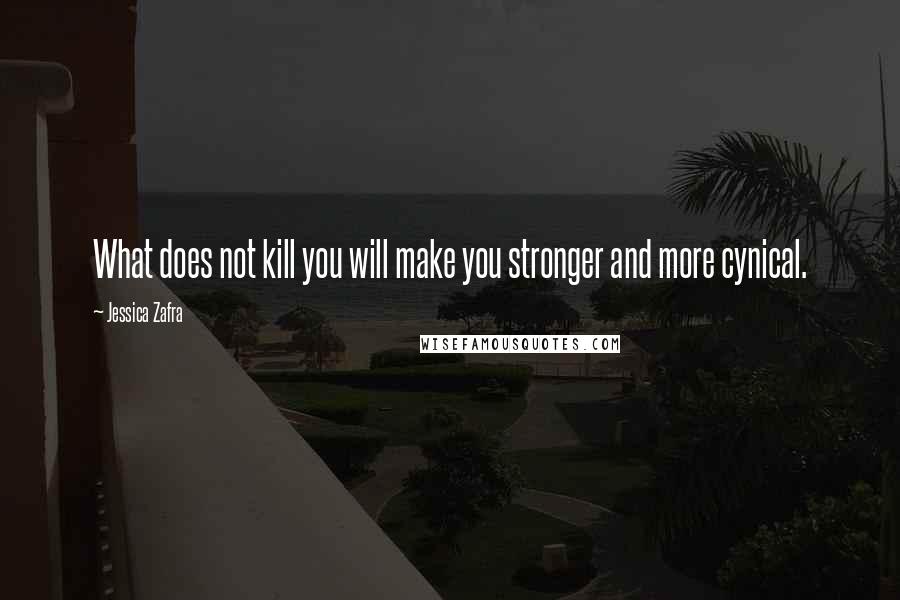 Jessica Zafra Quotes: What does not kill you will make you stronger and more cynical.