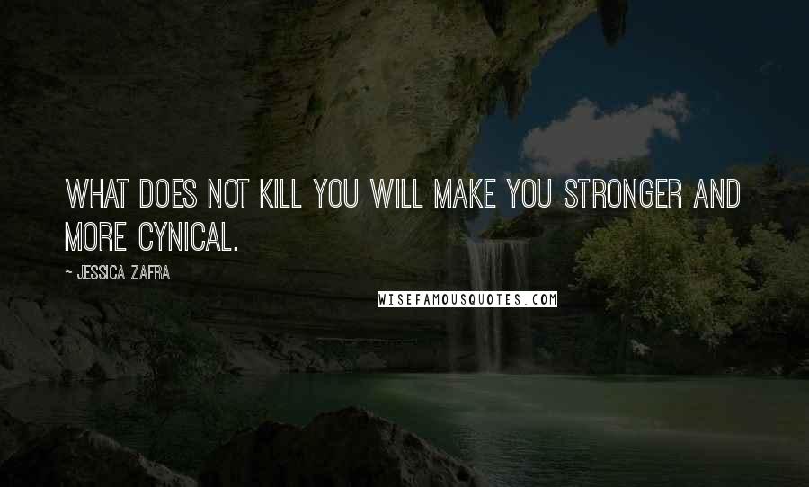 Jessica Zafra Quotes: What does not kill you will make you stronger and more cynical.