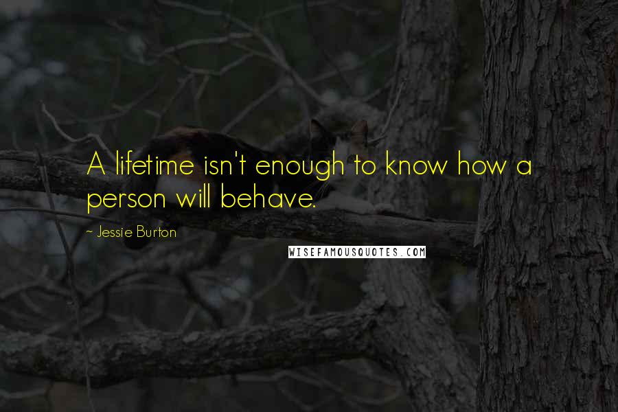 Jessie Burton Quotes: A lifetime isn't enough to know how a person will behave.