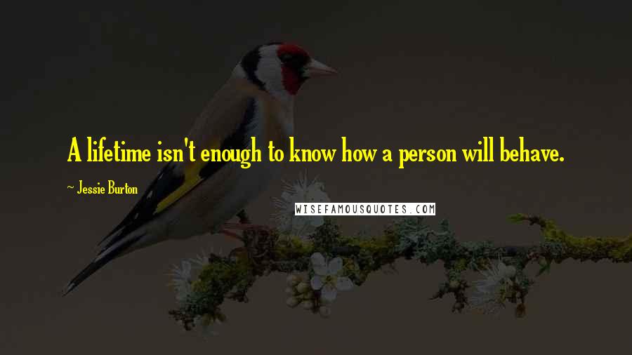 Jessie Burton Quotes: A lifetime isn't enough to know how a person will behave.