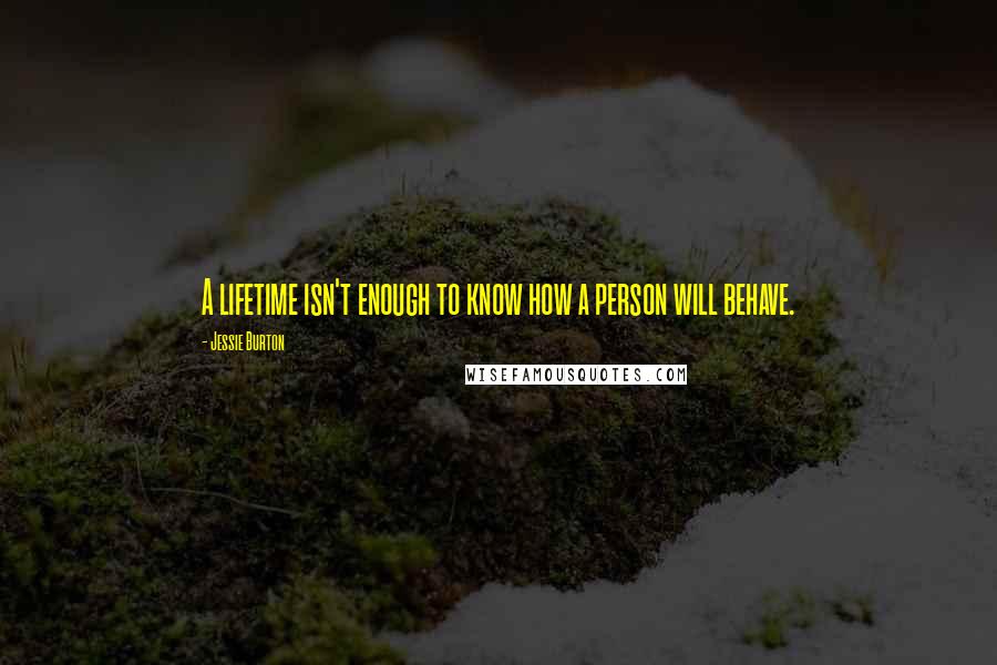 Jessie Burton Quotes: A lifetime isn't enough to know how a person will behave.