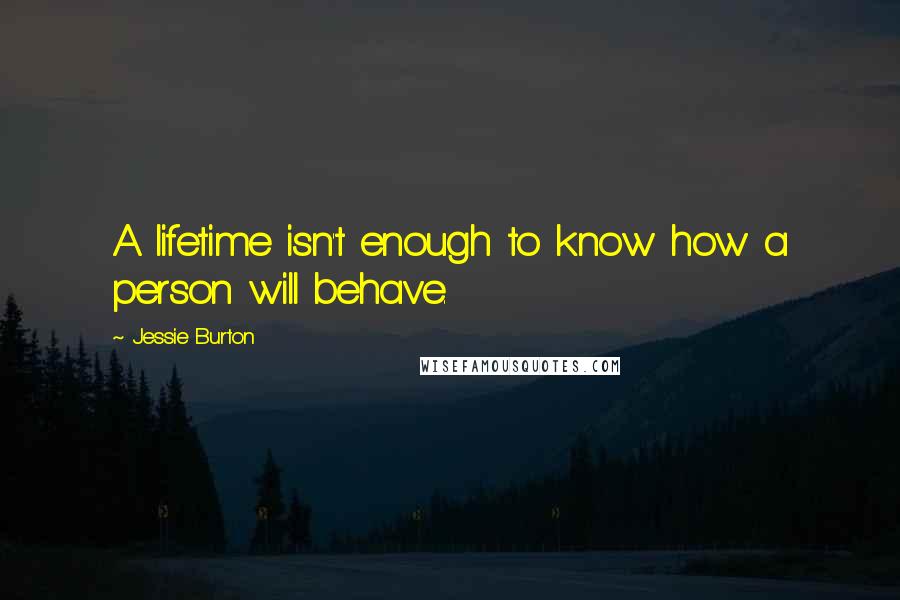 Jessie Burton Quotes: A lifetime isn't enough to know how a person will behave.