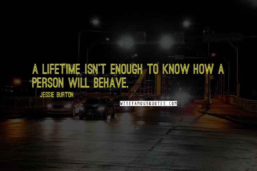 Jessie Burton Quotes: A lifetime isn't enough to know how a person will behave.