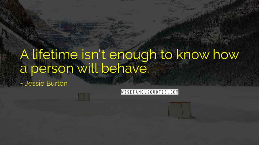 Jessie Burton Quotes: A lifetime isn't enough to know how a person will behave.