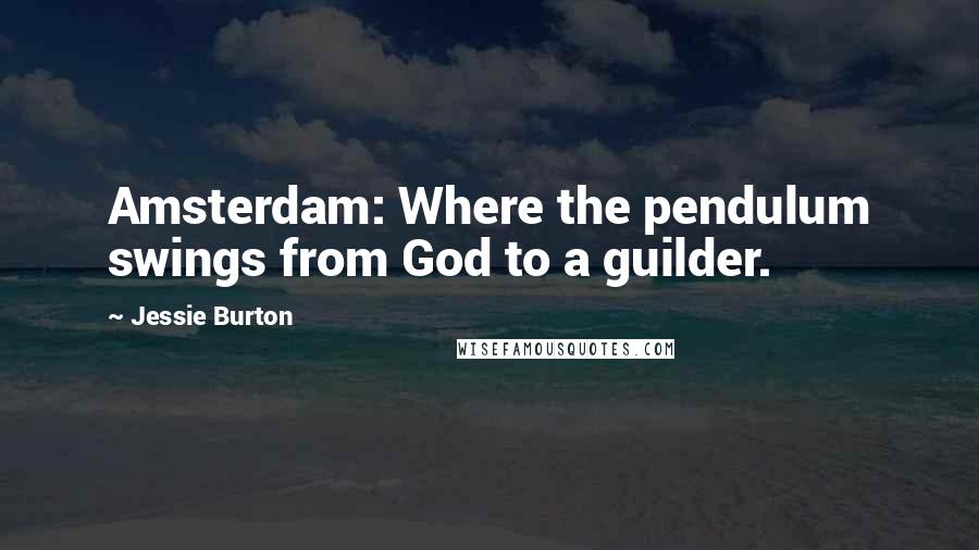 Jessie Burton Quotes: Amsterdam: Where the pendulum swings from God to a guilder.