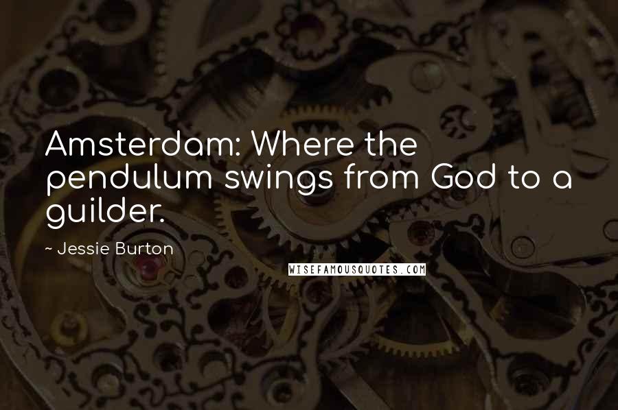 Jessie Burton Quotes: Amsterdam: Where the pendulum swings from God to a guilder.