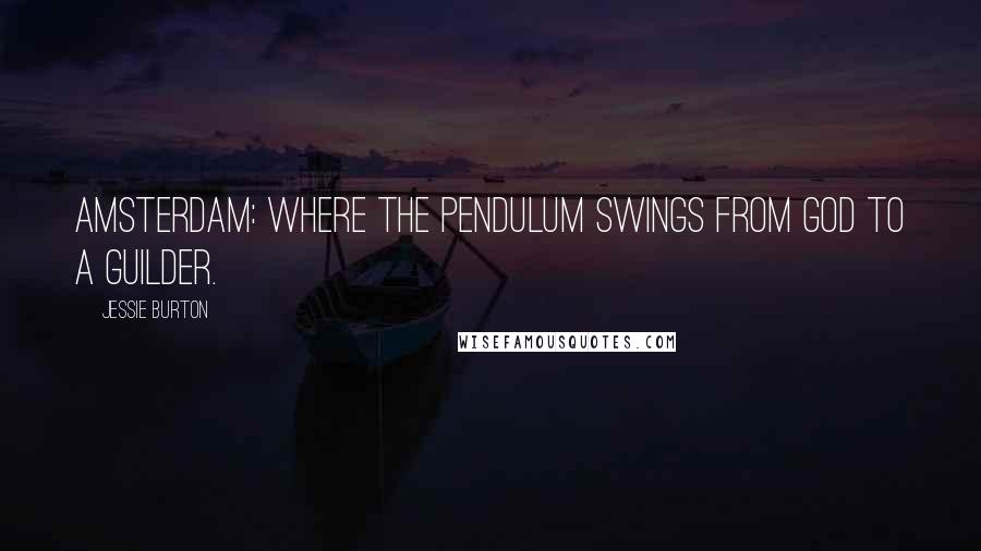 Jessie Burton Quotes: Amsterdam: Where the pendulum swings from God to a guilder.