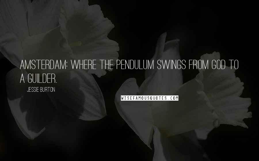 Jessie Burton Quotes: Amsterdam: Where the pendulum swings from God to a guilder.