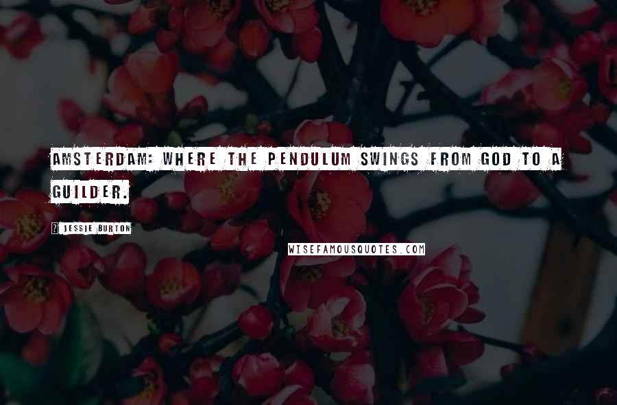 Jessie Burton Quotes: Amsterdam: Where the pendulum swings from God to a guilder.