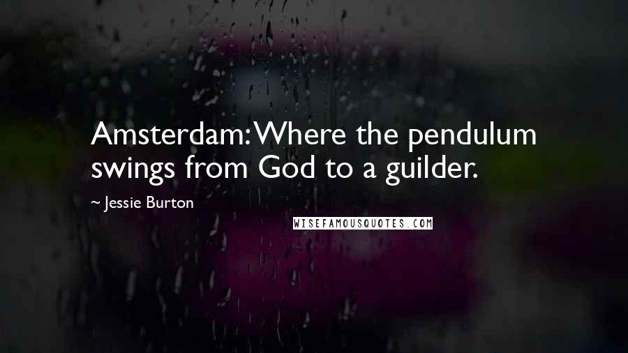 Jessie Burton Quotes: Amsterdam: Where the pendulum swings from God to a guilder.