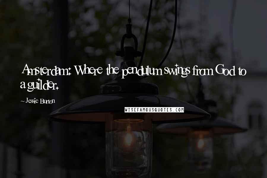 Jessie Burton Quotes: Amsterdam: Where the pendulum swings from God to a guilder.
