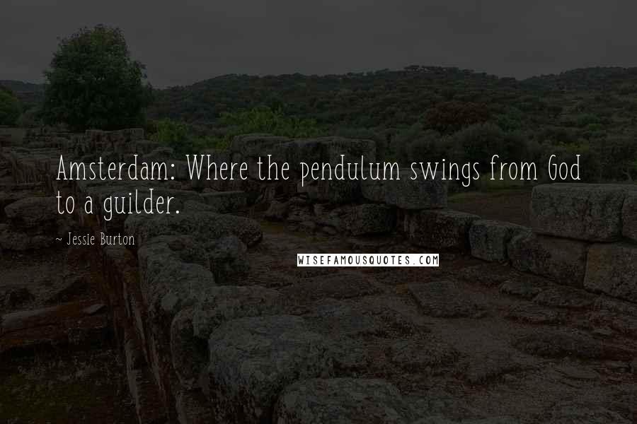 Jessie Burton Quotes: Amsterdam: Where the pendulum swings from God to a guilder.