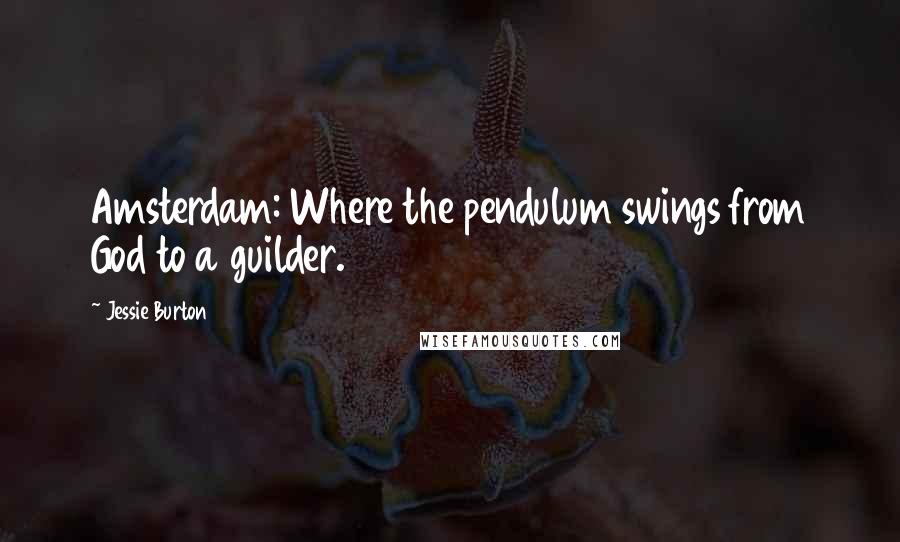 Jessie Burton Quotes: Amsterdam: Where the pendulum swings from God to a guilder.