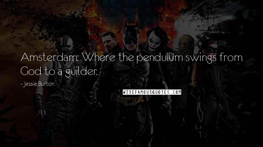 Jessie Burton Quotes: Amsterdam: Where the pendulum swings from God to a guilder.