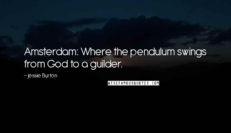 Jessie Burton Quotes: Amsterdam: Where the pendulum swings from God to a guilder.