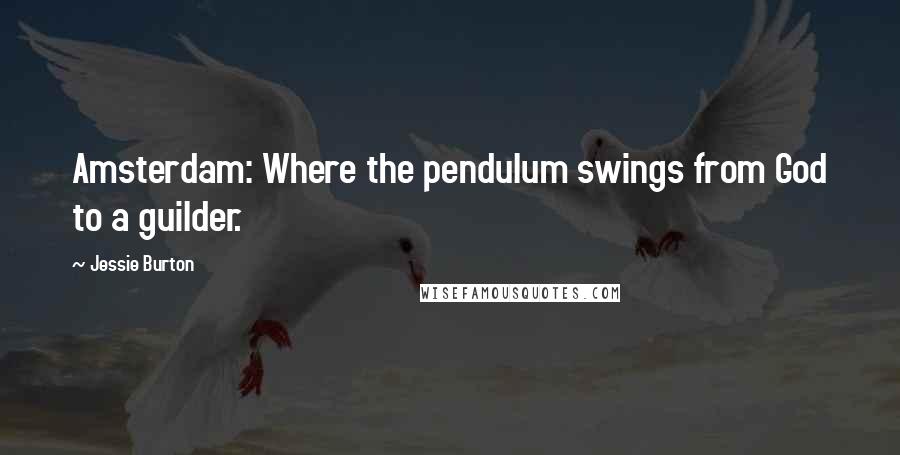 Jessie Burton Quotes: Amsterdam: Where the pendulum swings from God to a guilder.