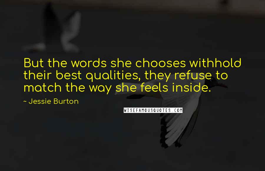 Jessie Burton Quotes: But the words she chooses withhold their best qualities, they refuse to match the way she feels inside.