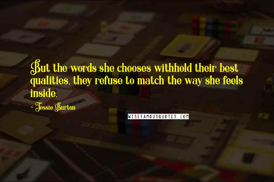 Jessie Burton Quotes: But the words she chooses withhold their best qualities, they refuse to match the way she feels inside.