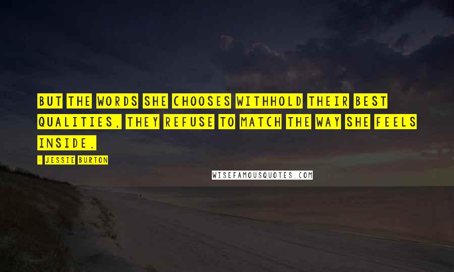 Jessie Burton Quotes: But the words she chooses withhold their best qualities, they refuse to match the way she feels inside.