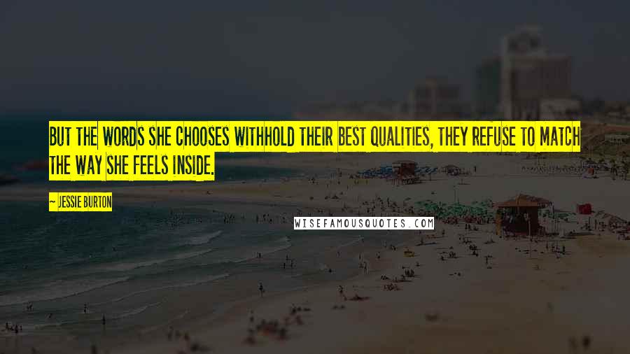 Jessie Burton Quotes: But the words she chooses withhold their best qualities, they refuse to match the way she feels inside.