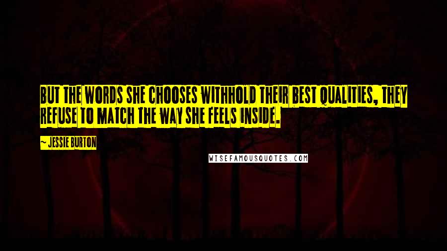 Jessie Burton Quotes: But the words she chooses withhold their best qualities, they refuse to match the way she feels inside.