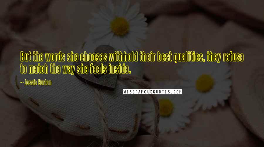Jessie Burton Quotes: But the words she chooses withhold their best qualities, they refuse to match the way she feels inside.