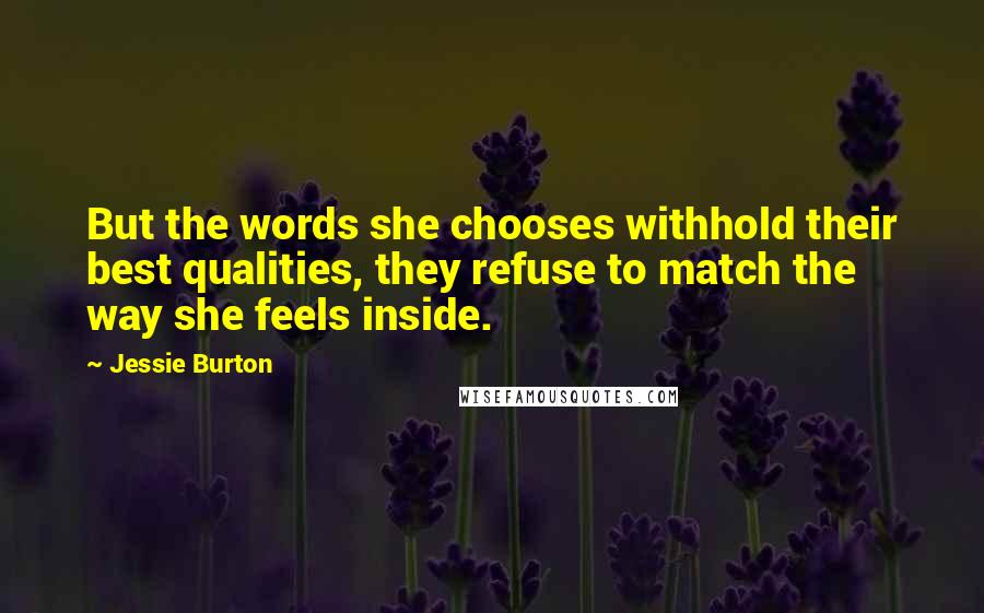 Jessie Burton Quotes: But the words she chooses withhold their best qualities, they refuse to match the way she feels inside.