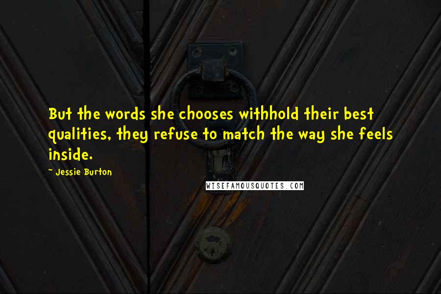 Jessie Burton Quotes: But the words she chooses withhold their best qualities, they refuse to match the way she feels inside.