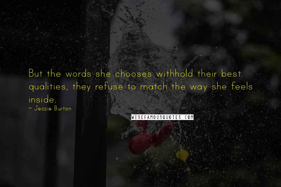 Jessie Burton Quotes: But the words she chooses withhold their best qualities, they refuse to match the way she feels inside.