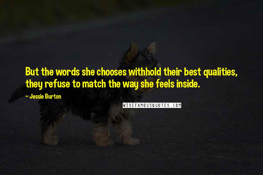 Jessie Burton Quotes: But the words she chooses withhold their best qualities, they refuse to match the way she feels inside.