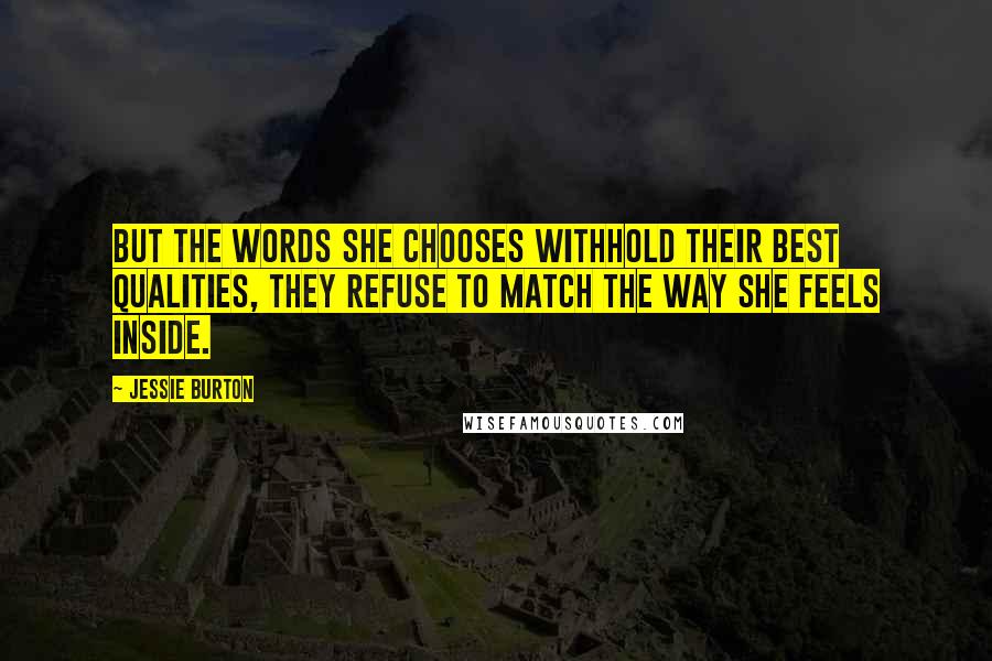 Jessie Burton Quotes: But the words she chooses withhold their best qualities, they refuse to match the way she feels inside.