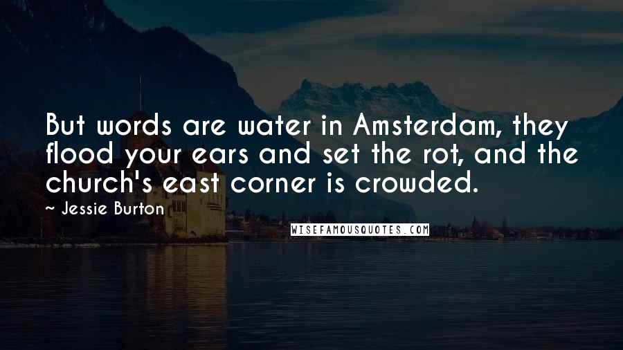 Jessie Burton Quotes: But words are water in Amsterdam, they flood your ears and set the rot, and the church's east corner is crowded.