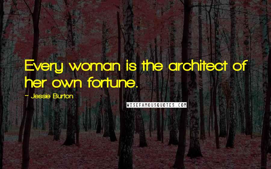 Jessie Burton Quotes: Every woman is the architect of her own fortune.