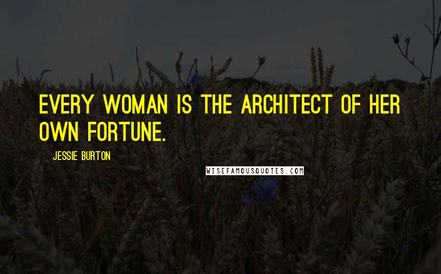 Jessie Burton Quotes: Every woman is the architect of her own fortune.