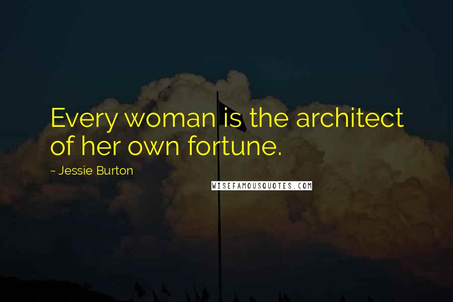 Jessie Burton Quotes: Every woman is the architect of her own fortune.