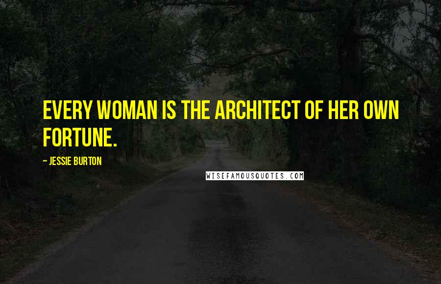 Jessie Burton Quotes: Every woman is the architect of her own fortune.