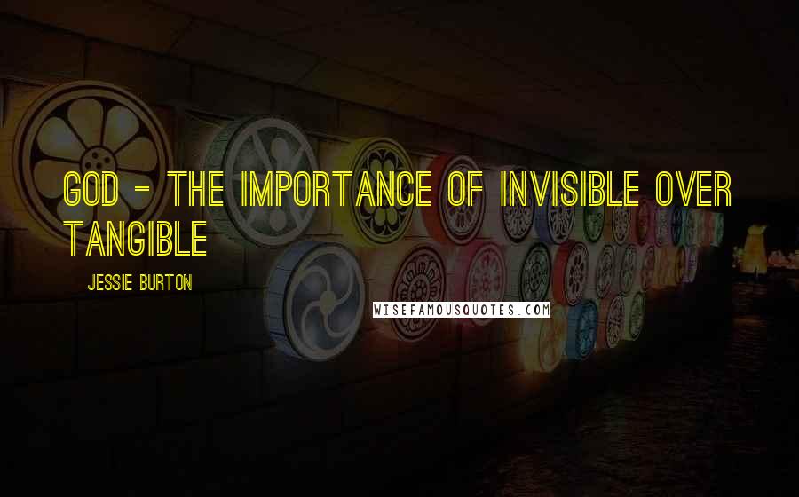 Jessie Burton Quotes: GOD - the importance of invisible over tangible