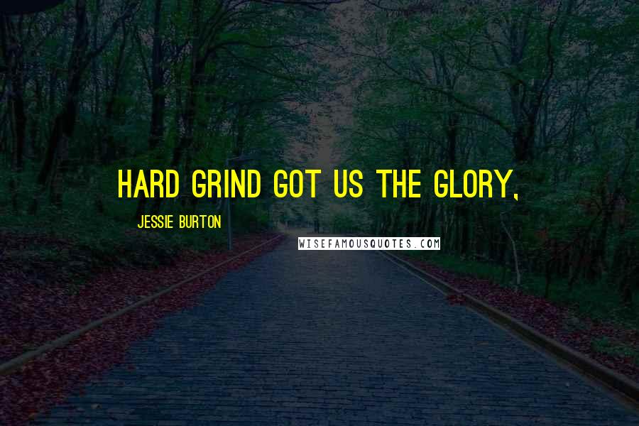 Jessie Burton Quotes: Hard grind got us the glory,