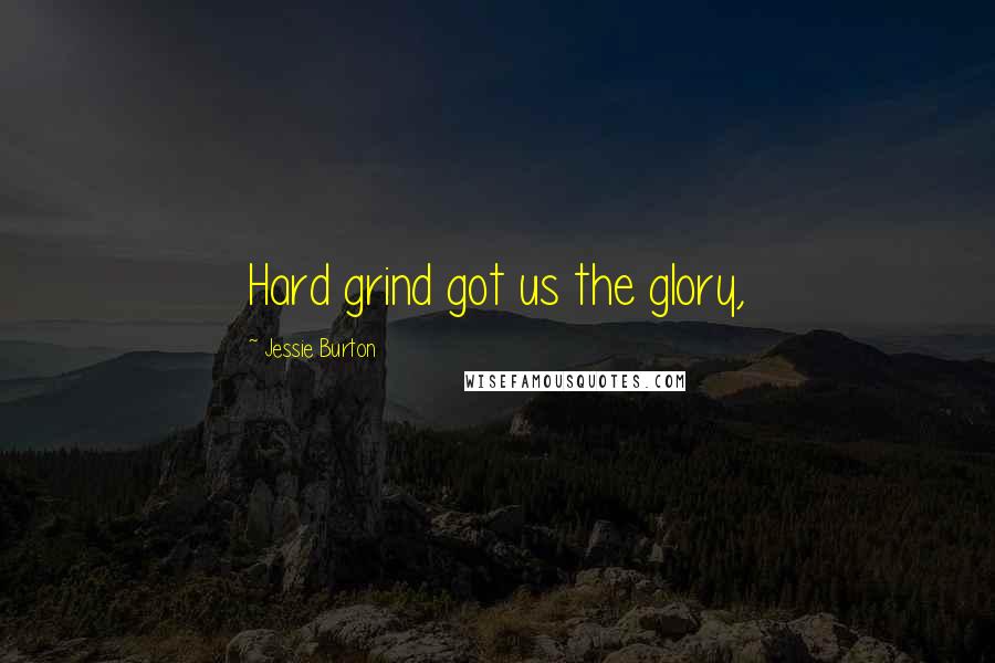 Jessie Burton Quotes: Hard grind got us the glory,