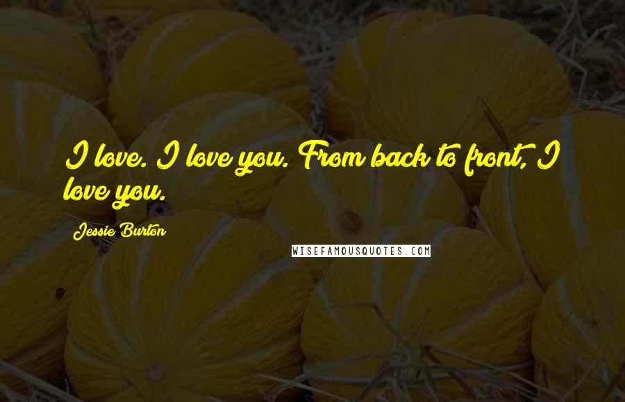 Jessie Burton Quotes: I love. I love you. From back to front, I love you.