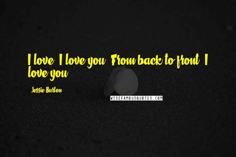 Jessie Burton Quotes: I love. I love you. From back to front, I love you.