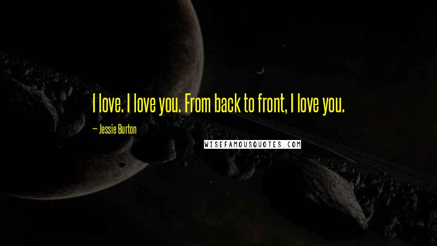 Jessie Burton Quotes: I love. I love you. From back to front, I love you.