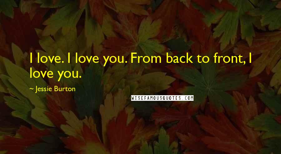 Jessie Burton Quotes: I love. I love you. From back to front, I love you.